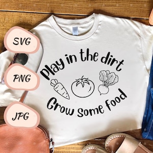 Play In The Dirt - Grow Some Food // SVG - PNG - JPG