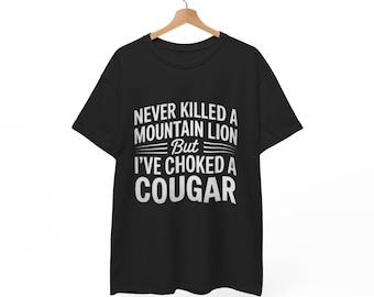 Never Killed a Mountain Lion but I Choked a Cougar Shirt, Funny Adult Humor Tee, Cougar Joke T-Shirt