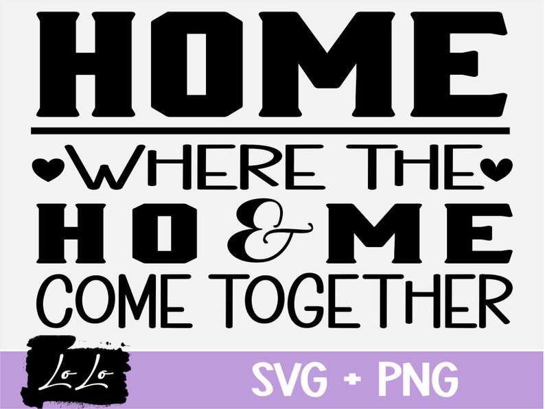 Home is Where the HO & ME Come Together Digital SVG Cut File Funny Svg
