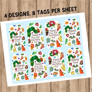 May include: Eight printable gift tags featuring a colorful The Very Hungry Caterpillar theme. Each tag has a different design with the text "Thank You!" and "Thank You for inching by!"