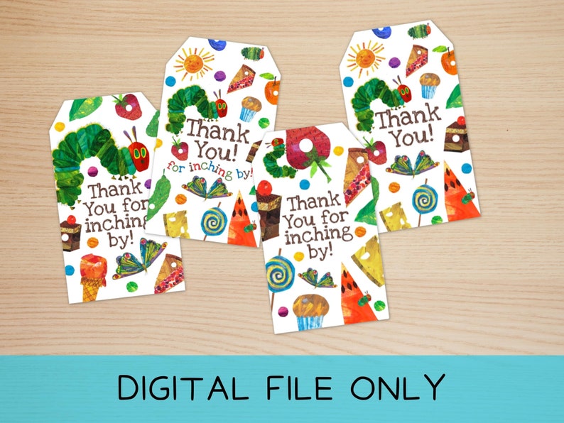 May include: Four printable gift tags featuring a colorful illustration of The Very Hungry Caterpillar from the children's book by Eric Carle. The tags are white with a green caterpillar, red apple, yellow sun, and other colorful food items. The text on the tags reads "Thank You! for inching by!"