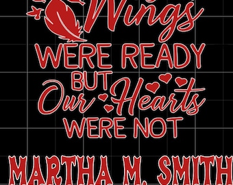 May include: Red and white text on a black background reads "Your Wings Were Ready But Our Hearts Were Not" with the name "MARTHA M. SMITH" and the dates "01/01/84 - 01/01/22".