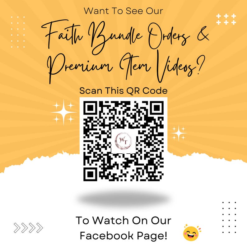 May include: A graphic with text that reads "Want To See Our Faith Bundle Orders & Premium Item Videos? Scan This QR Code." A QR code is in the center, with the text "To Watch On Our Facebook Page!" below it.