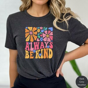 Always Be Kind Shirt, Kindness Shirt, Inspirational Shirt, Positive Quote Tee, Self Love Shirt, Motivational Shirt, Be Kind Graphic Tee N081