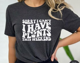 Tut mir leid, ich kann nicht haben Pflanzen Shirt, Pflanzen Mutter Shirt, Pflanzen Liebhaber T-Shirt, gewelltes Pflanzen Shirt, trendiges Pflanzen Shirt, Pflanzen Zitat, Gartenarbeit T, N086