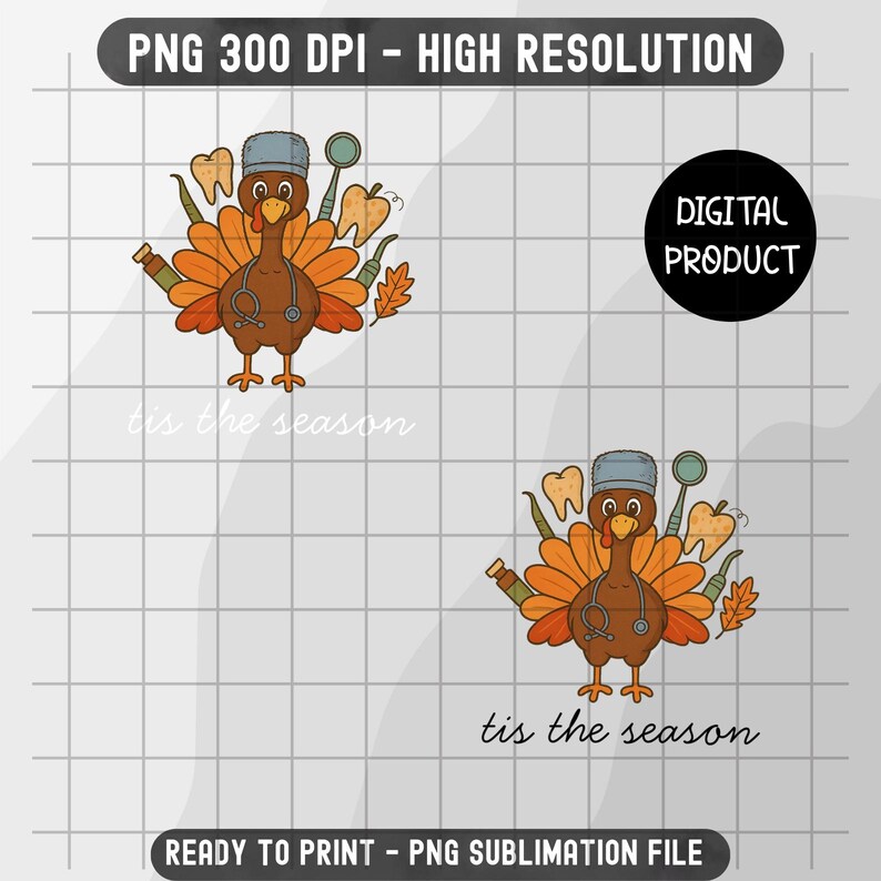 May include: A digital product featuring a cartoon turkey dressed as a dentist, with teeth, a dental mirror, and a stethoscope. The turkey has orange and brown feathers and the text "tis the season". The image is labeled "PNG 300 DPI - HIGH RESOLUTION" and "READY TO PRINT - PNG SUBLIMATION FILE".