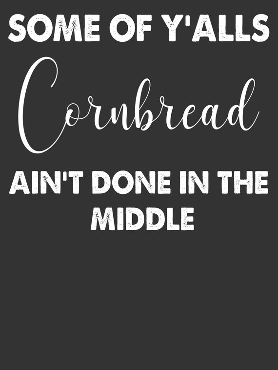 Some of Yalls CORNBREAD Aint Done in the Middle PNG Funny Etsy