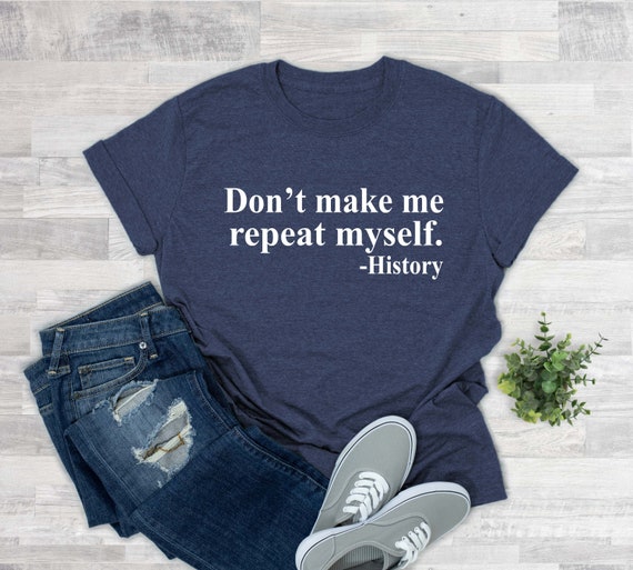 Don&#39;t Make Me Repeat Myself Shirt, History Teacher T-Shirt, History Teacher Tee, Social Studies Gift, Gift For Teacher, Shirts for Women