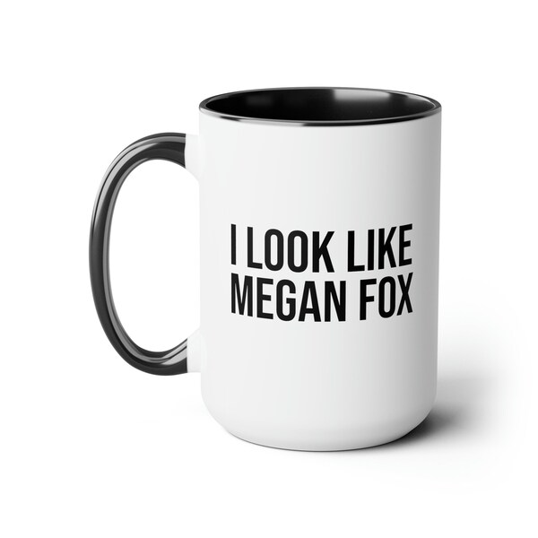 I look Like Megan Fox Coffee Mug | Love is Blind | Sarcastic Coffee Mug | Funny Sayings | Meme Mug | 15 oz Ceramic Mugs | Novelty Mug