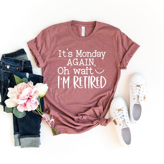 Funny Retirement Shirt It's Monday Again Oh Wait I'm - Etsy Funny Retirement Shirt It's Monday Again Oh Wait I'm - Etsy
