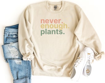 Never Enough Plants Sweatshirt, Plant Mom Sweatshirt, Plant Lover Gift, Gardening Sweatshirt, Gardener Gift, Plant Lady Sweatshirt,Plant Tee