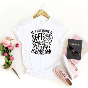 Funny Volleyball Shirt, Volleyball Game Day Shirt , Volleyball Mom Shirt, Volleyball Team Shirt,  If You Want a Soft Serve Go Get Ice Cream