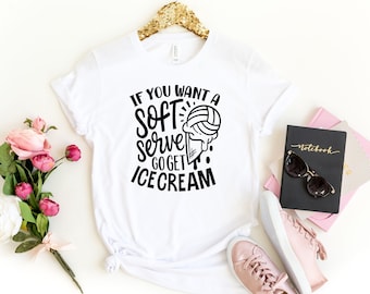 Funny Volleyball Shirt, Volleyball Game Day Shirt , Volleyball Mom Shirt, Volleyball Team Shirt,  If You Want a Soft Serve Go Get Ice Cream