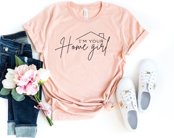 I'm Your Home Girl Shirt, Realtor Shirt, Real Estate Shirt, Boss Babe Shirt, Gift for Realtor, Real Estate Agent Shirt, Funny Realtor  Shirt