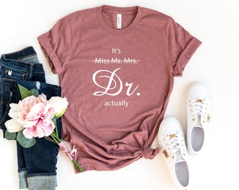 Miss Ms. Mrs. It's Dr Actually Shirt, Future Doctor Gift, PHD Graduation Gift, New Doctor Shirt, Medical Student Gift, Funny Doctor Gift Tee