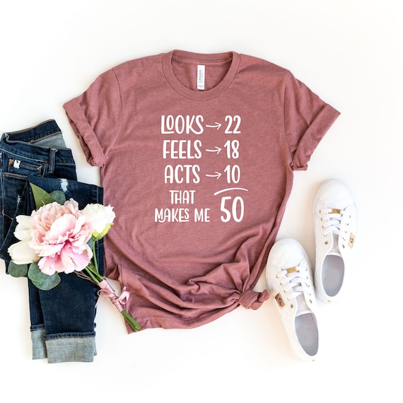 Funny 50th Birthday Shirt,  Looks 22 Feels 18 Acts 10 That Makes Me 50 Shirt,  50th Birthday Shirt, 50th Birthday Gift, 50 years old shirt