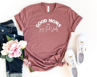 Good Mom Says Bad Words Shirt, Mothers Day Gift, Funny Mom Shirt, Gifts for Mom, Birthday Gift for Mom, Mother Gift, Mom Life Shirt,Mama Tee