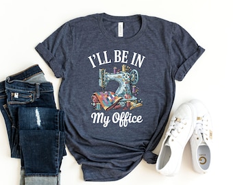 I'll Be In My Office Sewing Shirt, Funny Quilting Tee, Retro Sewing Machine T-shirt, Seamstress Gift, Quilter T-shirt, Craft Room Apparel