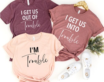 I Get Us Into Trouble Shirt, I Get Us Out Of Trouble Shirt,  I am Trouble, Best Friend Shirts, Besties Shirts, Funny Matching Shirts,BFF Tee