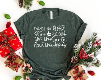 Dance Like Frosty Shine Like Rudolph Give Like Santa Love Like Jesus Shirt, Cute Christmas Shirt, Christmas Gift Shirt, Holiday Shirt, Santa