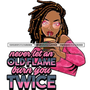 Never Let Old Flame Black Woman Pink Glasses Locs Sister Pink Top Drinking Coffee Cup Graphic SVG Vector Cutting Files PNG JPG Silhouette