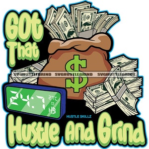 Got That Hustle and Grind Quote 24/7 Hustle Digital Clock Money Bag Money Stacks Dollar Sign SVG Vector Cut Files PNG JPG Cricut Silhouette