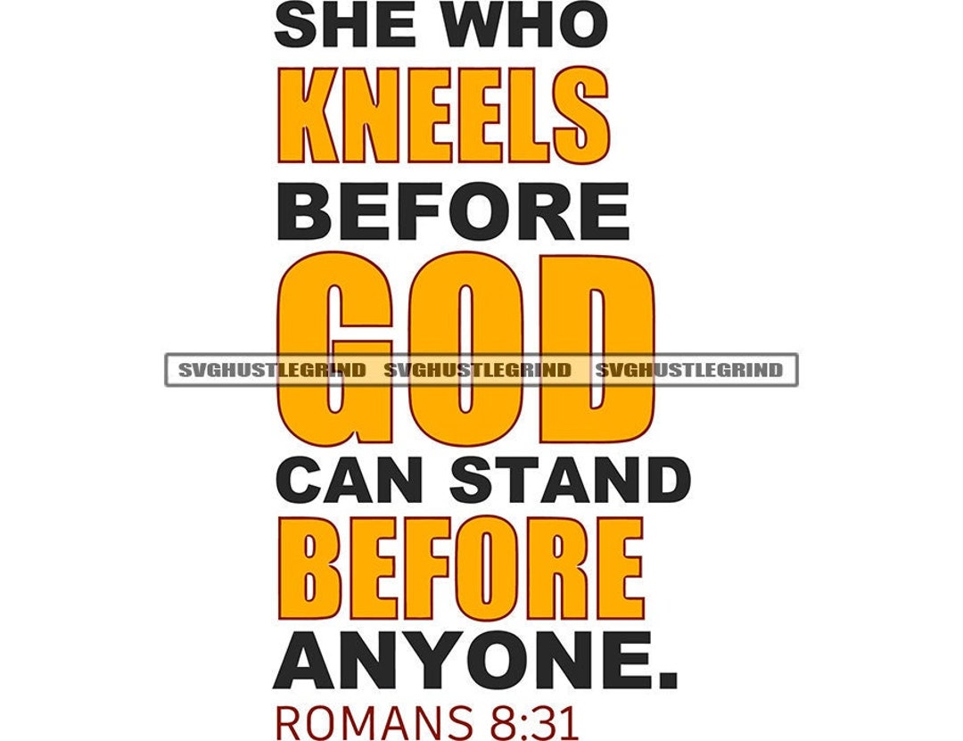 She Who Kneels Before God Can Stand Before Anyone Romans Faith Holy Bible Verse Graphic SVG