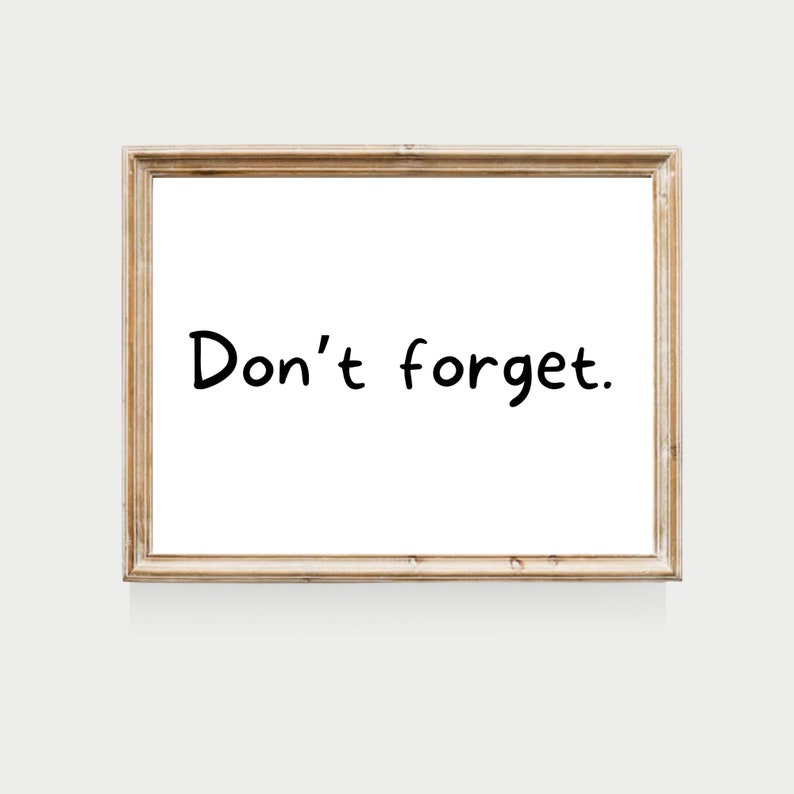 May include: A framed sign with a white background and a black handwritten message that reads "Don't forget."