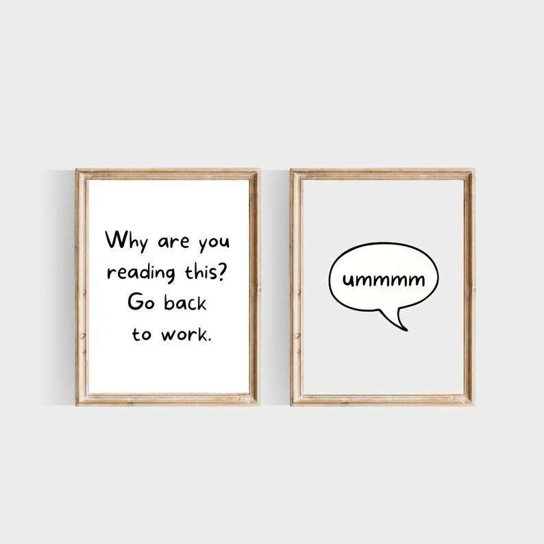 May include: Two framed prints with black text on a white background. The left print says "Why are you reading this? Go back to work." The right print has a speech bubble with the word "ummmm" inside.