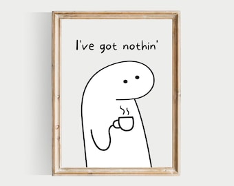 May include: A black and white illustration of a simple cartoon character holding a cup of coffee. The text "I've got nothin'" is above the character.