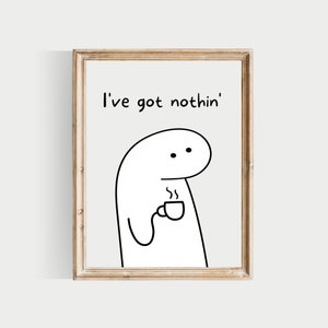 May include: A black and white illustration of a simple cartoon character holding a cup of coffee with the text "I've got nothin'" above it.