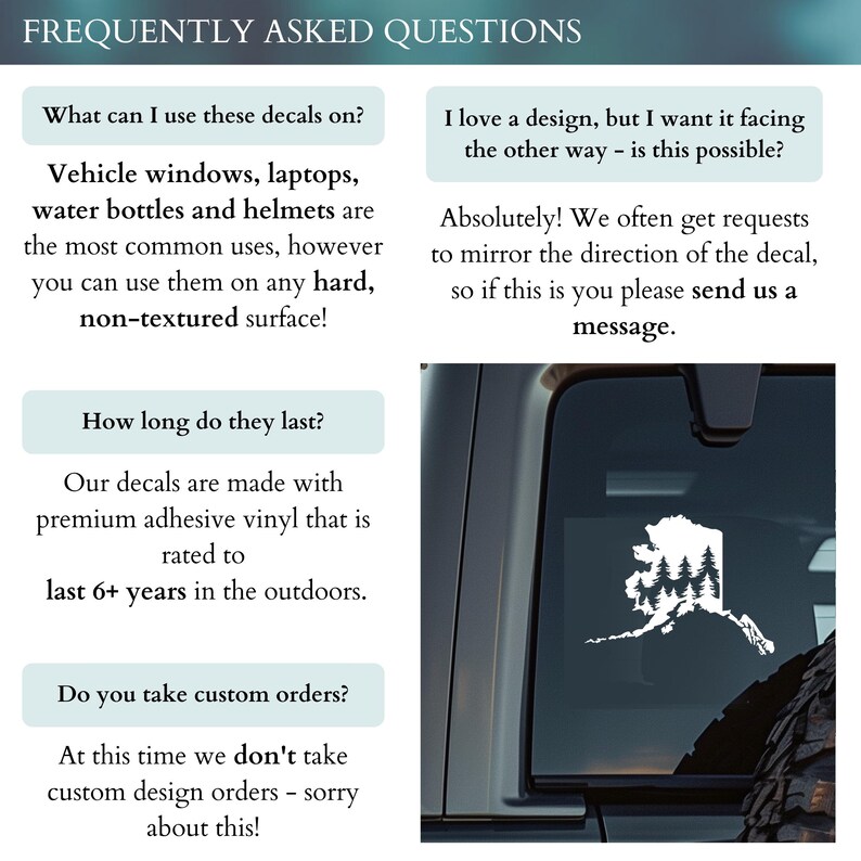 May include: An informational graphic titled FREQUENTLY ASKED QUESTIONS regarding adhesive vinyl decals. It details usage on hard surfaces, mirroring options, a 6+ year outdoor lifespan, and custom order policies, alongside a white Alaska state decal.
