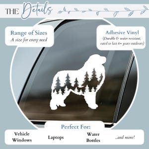 May include: White vinyl sticker of a Bernese Mountain Dog silhouette with a forest scene inside the dog's outline. The sticker is on a car window. The text "THE Details" is at the top of the image. The text "Range of Sizes" is below the text "THE Details". The text "A size for every need" is below the text "Range of Sizes". The text "Adhesive Vinyl" is at the top right of the image. The text "(Durable & water resistant, rated to last 6+ years outdoors)" is below the text "Adhesive Vinyl". The text "Perfect For:" is below the dog silhouette. The text "Vehicle Windows" is below the text "Perfect For:". The text "Laptops" is to the right of the text "Vehicle Windows". The text "Water Bottles" is to the right of the text "Laptops". The text "...and more!" is to the right of the text "Water Bottles".
