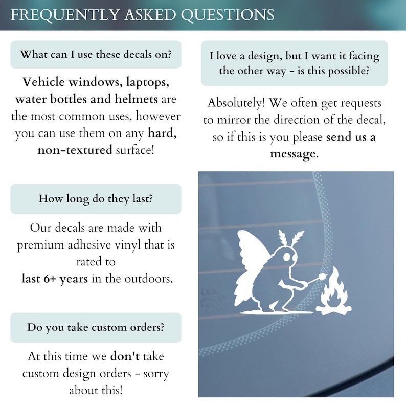 May include: An informational graphic titled FREQUENTLY ASKED QUESTIONS about adhesive vinyl decals. It includes text regarding application surfaces, mirroring, durability of 6+ years, and custom orders, alongside a white moth decal on a window.