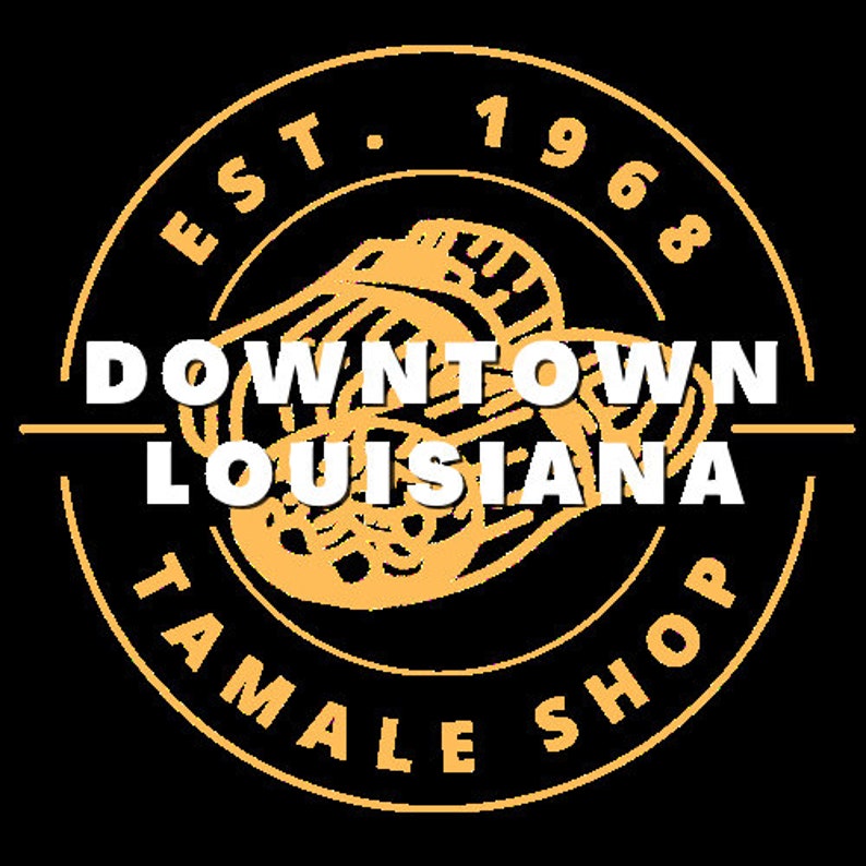 May include: A circular logo with the text "EST. 1968" at the top and "TAMALE SHOP" at the bottom. The words "DOWNTOWN LOUISIANA" are in the center. The logo is gold on a black background.