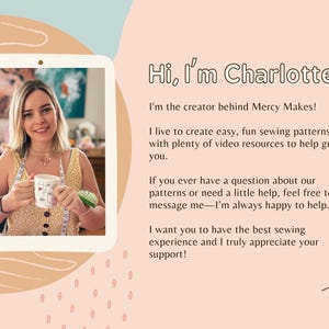 Może przedstawiać: Kobieta uśmiecha się i trzyma kubek z graficznym wzorem na tle kolorowego tła. Tekst "Hi, I'm Charlotte" znajduje się w g&oacute;rnej części obrazu. Tekst poniżej brzmi: "Jestem tw&oacute;rczynią Mercy Makes! Uwielbiam tworzyć łatwe i zabawne wzory do szycia z mn&oacute;stwem zasob&oacute;w wideo, kt&oacute;re pomogą Ci w szyciu. Jeśli kiedykolwiek masz pytanie dotyczące naszych wzor&oacute;w lub potrzebujesz pomocy, skontaktuj się ze mną - zawsze chętnie pomogę. Chcę, abyś miała najlepsze doświadczenie w szyciu i naprawdę doceniam Twoje wsparcie!"