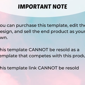 May include: A pink and blue gradient background with white text that reads "IMPORTANT NOTE". The text below the heading explains the terms of use for a digital template. The text reads: "You can purchase this template, edit the design, and sell the end product as your own. This template CANNOT be resold as a template that competes with this product. This template link CANNOT be resold."