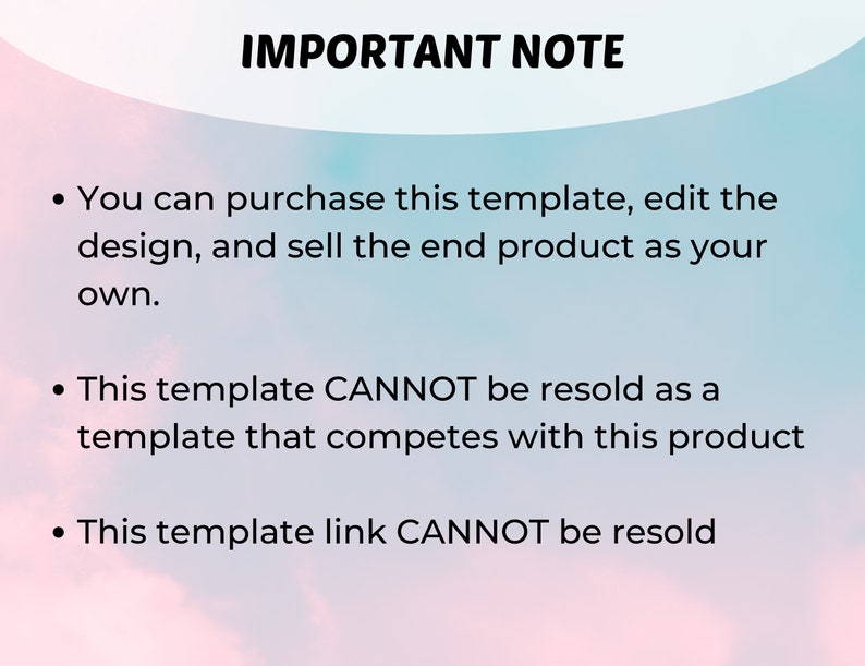 May include: A pink and blue gradient background with white text that reads "IMPORTANT NOTE". The text below the heading explains the terms of use for a digital template. The text reads: "You can purchase this template, edit the design, and sell the end product as your own. This template CANNOT be resold as a template that competes with this product. This template link CANNOT be resold."
