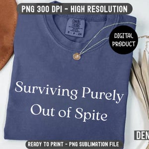 Surviving Purely Out Of Spite Png, Sarcastic Sublimation Design, Trendy Quote Png, Funny Png Clipart, Instant Download, Motivational Png