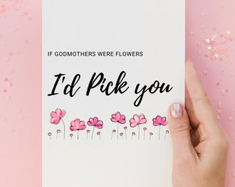 If godmothers were flowers i'd pick you, Godmother greeting card, I'd pick you card, flower greeting card, Birthday card for godmother