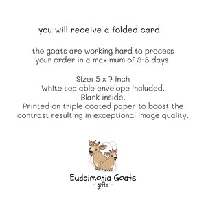 May include: A folded card featuring two cartoon goats with the text "Eudaimonia Goats - gifts -" and the text "Size: 5 x 7 inch. White sealable envelope included. Blank inside. Printed on triple coated paper to boost the contrast resulting in exceptional image quality."