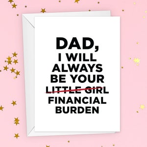 Dad I Will Always Be Your Financial Burden Card, Funny Dad Gift, Funny Father&#39;s Day Greeting Card, From Daughter Folded Card, Funny Dad Gift