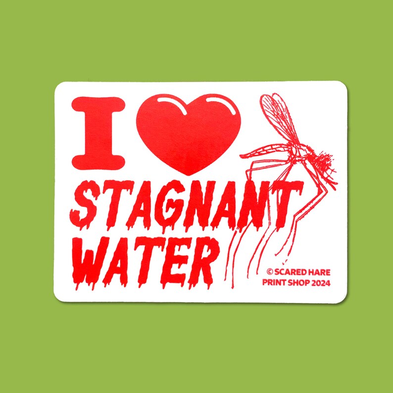 May include: A white sticker with a red graphic that reads "I ❤️ STAGNANT WATER." A red heart and a mosquito are also featured. The sticker has rounded corners and the text "SCARED HARE PRINT SHOP 2024."