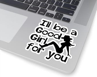 Funny Adult Sticker, I'll Be A Good Girl For You Vinyl Decal