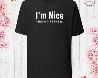 I’m Nice, Pero No Te Pases T-Shirt Sarcastic Shirt Funny Sayings Shirt Sarcasm Gift Funny Sarcastic Shirt Gift For Her For Him
