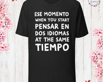 Ese momento when you start pensar en dos idiomas at the same tiempo T-Shirt Sarcastic Shirt Funny Sayings Shirt Sarcasm Gift Funny Shirt