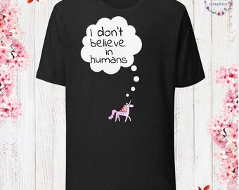 I don’t believe in humans Unicorn T-Shirt Sarcastic Shirt Funny Sayings Shirt Funny Sarcastic Shirt