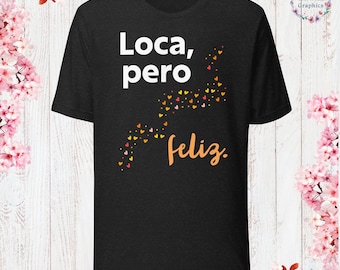 Loca, pero feliz T-Shirt Sarcastic Shirt Funny Sayings Shirt Sarcasm Gift Funny Shirt