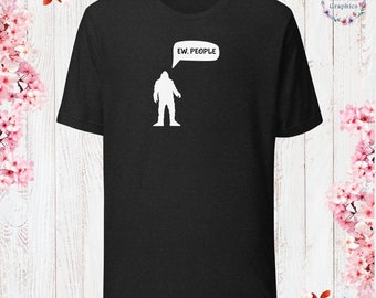 Big Foot Sasquatch Ew, People Shirt Sarcastic Shirt Funny Sayings Shirt Sarcasm Gift Funny Sarcastic Shirt Gift For Her Gift For Him