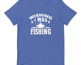 Wishing I Was Fishing Unisex T-Shirt - Fishing Shirt, Fish On, Fishing Shirts Men, Gifts for Husband, Mom Shirt, Fishing T-Shirts